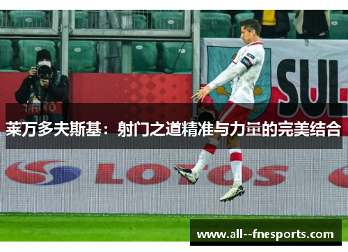 莱万多夫斯基：射门之道精准与力量的完美结合
