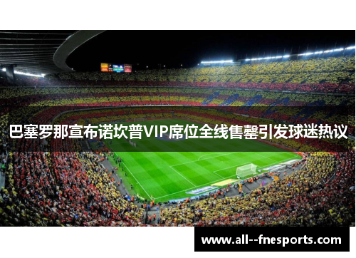 巴塞罗那宣布诺坎普VIP席位全线售罄引发球迷热议